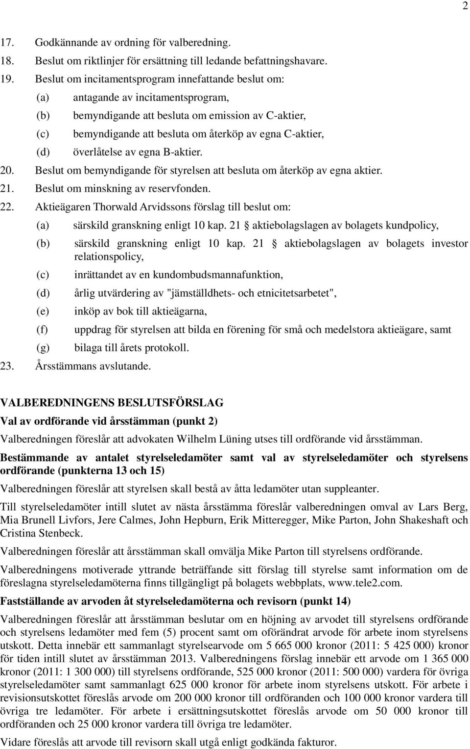 C-aktier, överlåtelse av egna B-aktier. 20. Beslut om bemyndigande för styrelsen att besluta om återköp av egna aktier. 21. Beslut om minskning av reservfonden. 22.