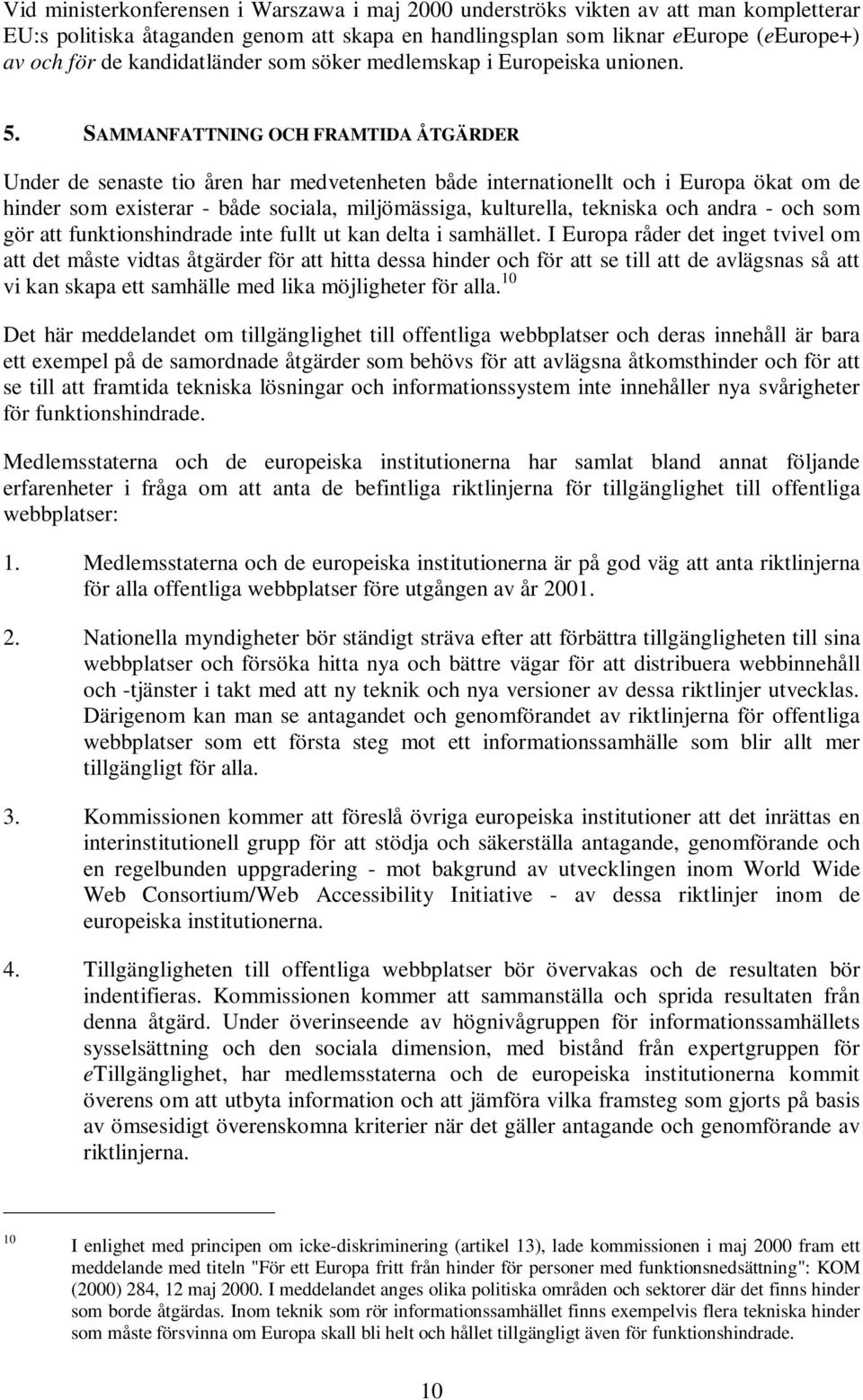 SAMMANFATTNING OCH FRAMTIDA ÅTGÄRDER Under de senaste tio åren har medvetenheten både internationellt och i Europa ökat om de hinder som existerar - både sociala, miljömässiga, kulturella, tekniska