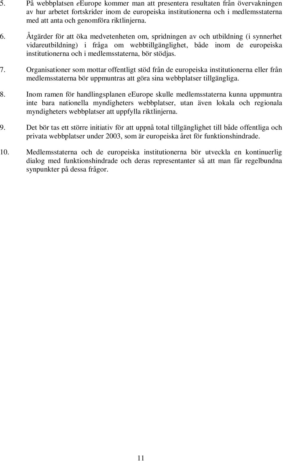 Åtgärder för att öka medvetenheten om, spridningen av och utbildning (i synnerhet vidareutbildning) i fråga om webbtillgänglighet, både inom de europeiska institutionerna och i medlemsstaterna, bör