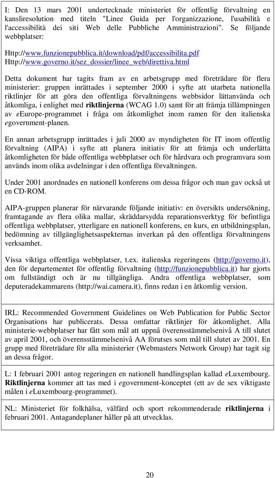 html Detta dokument har tagits fram av en arbetsgrupp med företrädare för flera ministerier: gruppen inrättades i september 2000 i syfte att utarbeta nationella riktlinjer för att göra den offentliga