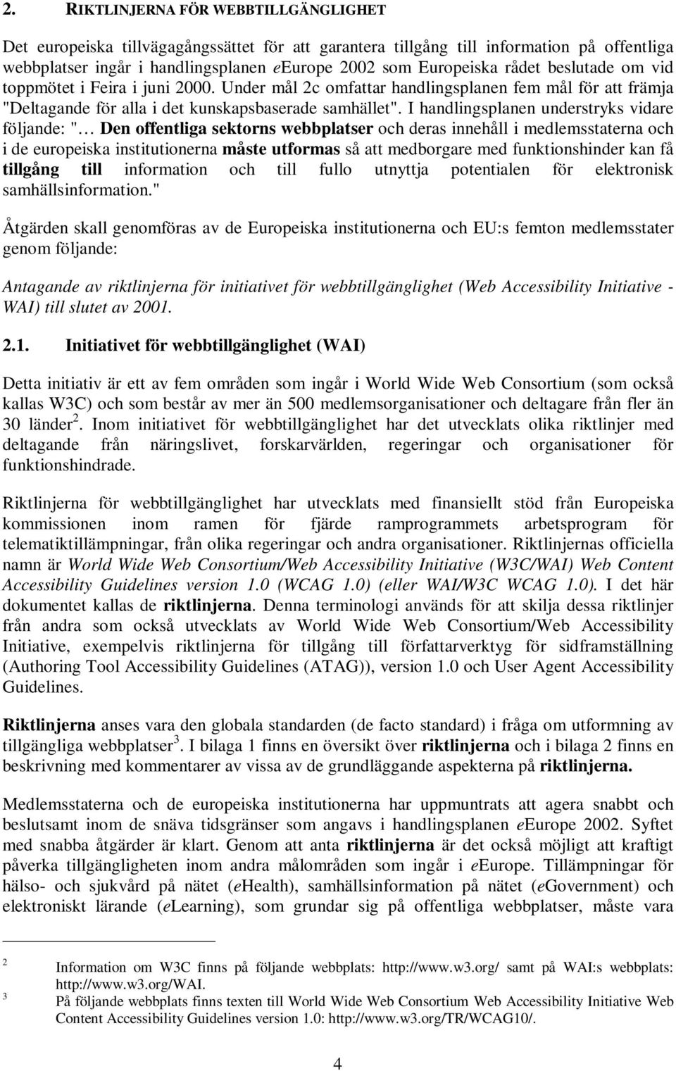 I handlingsplanen understryks vidare följande: " Den offentliga sektorns webbplatser och deras innehåll i medlemsstaterna och i de europeiska institutionerna måste utformas så att medborgare med