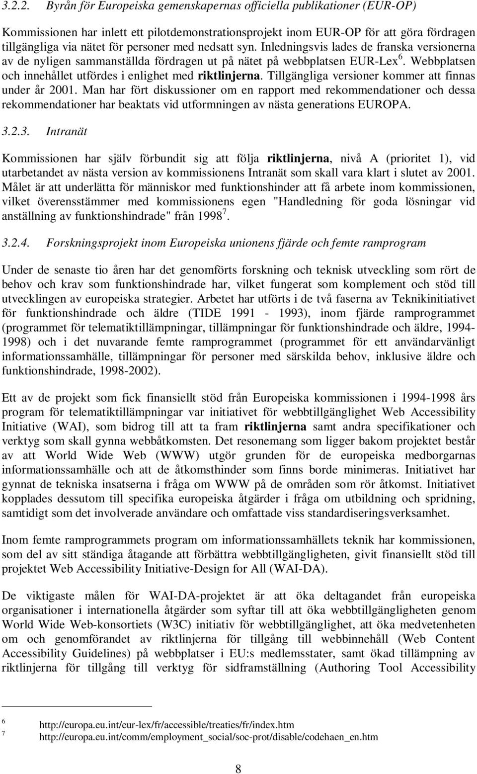 Webbplatsen och innehållet utfördes i enlighet med riktlinjerna. Tillgängliga versioner kommer att finnas under år 2001.