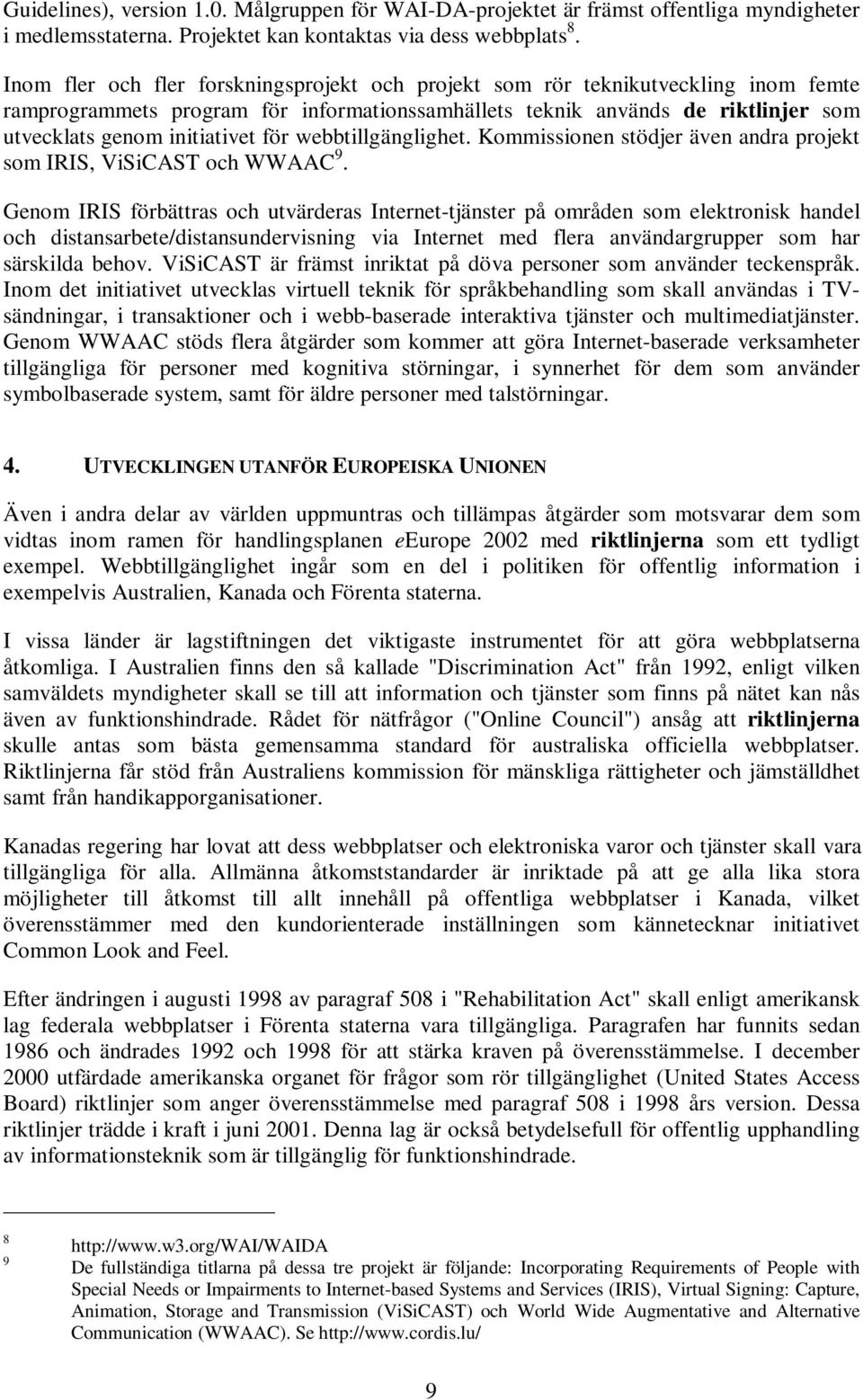 för webbtillgänglighet. Kommissionen stödjer även andra projekt som IRIS, ViSiCAST och WWAAC 9.