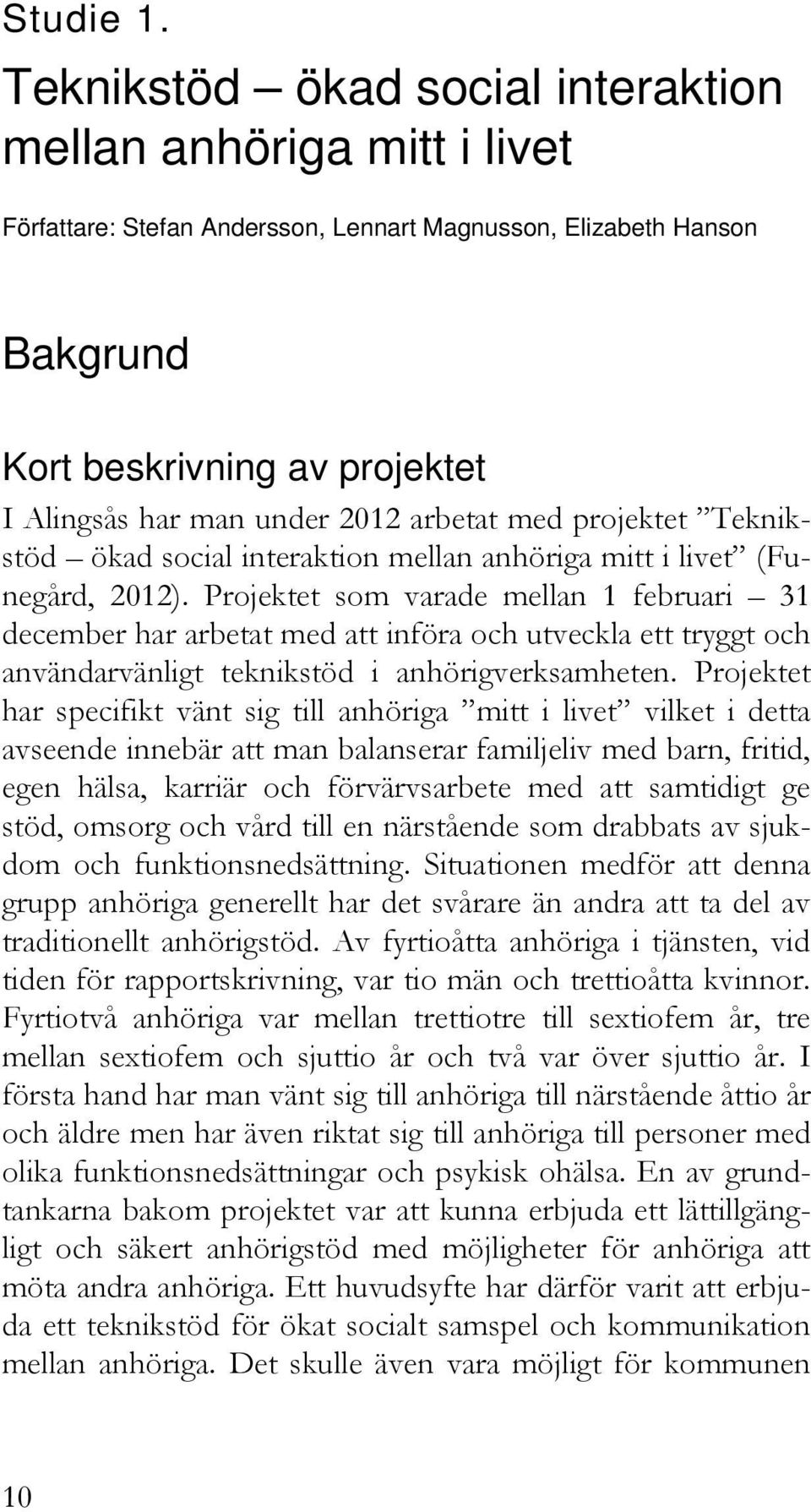 arbetat med projektet Teknikstöd ökad social interaktion mellan anhöriga mitt i livet (Funegård, 2012).