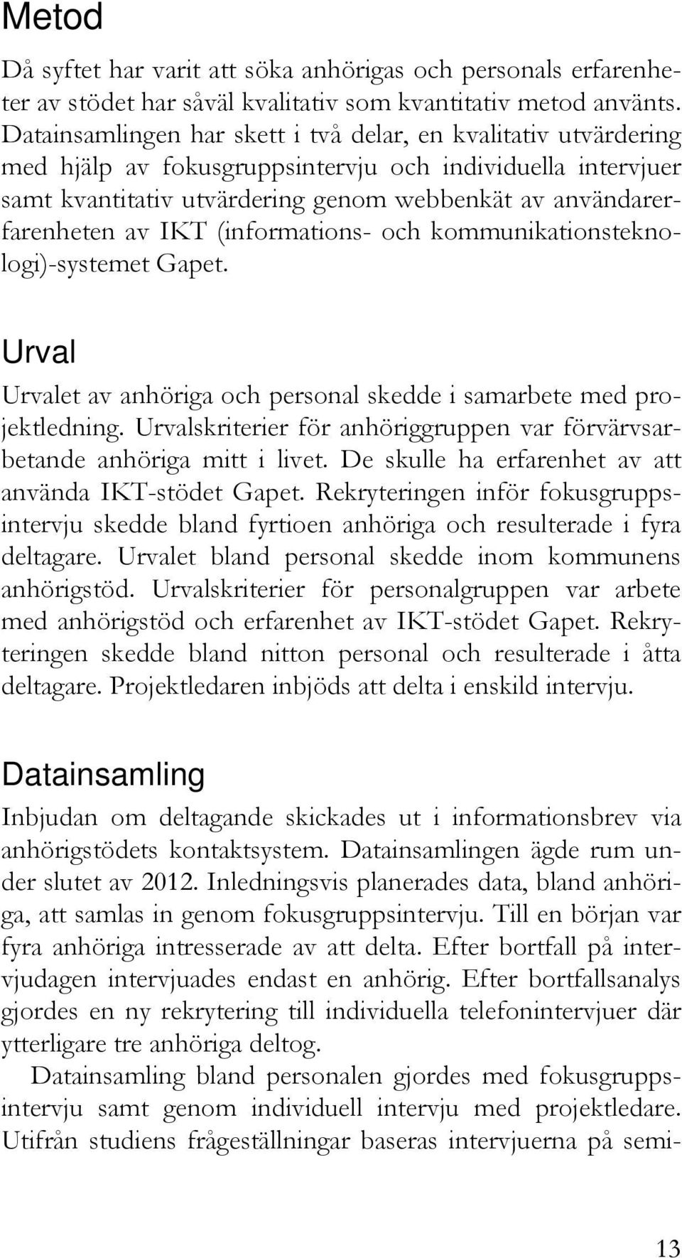 IKT (informations- och kommunikationsteknologi)-systemet Gapet. Urval Urvalet av anhöriga och personal skedde i samarbete med projektledning.