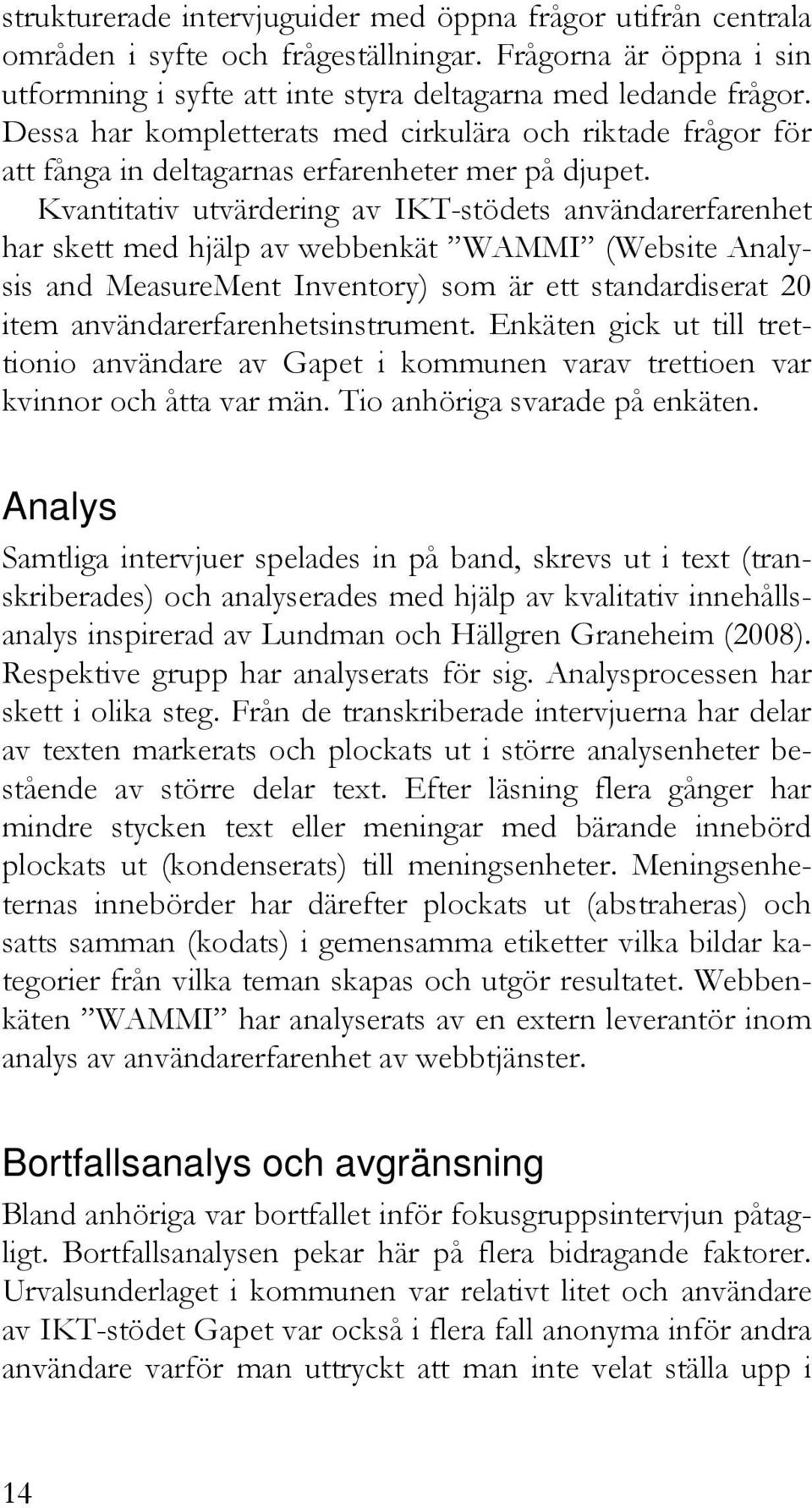 Kvantitativ utvärdering av IKT-stödets användarerfarenhet har skett med hjälp av webbenkät WAMMI (Website Analysis and MeasureMent Inventory) som är ett standardiserat 20 item