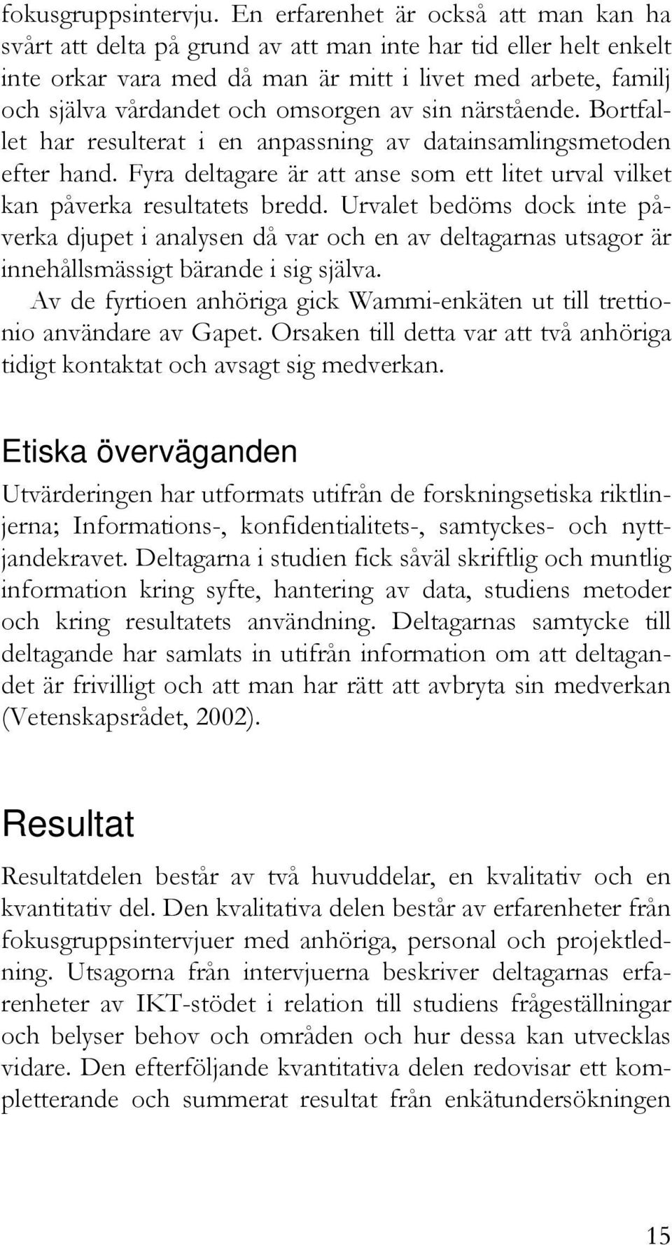 omsorgen av sin närstående. Bortfallet har resulterat i en anpassning av datainsamlingsmetoden efter hand. Fyra deltagare är att anse som ett litet urval vilket kan påverka resultatets bredd.