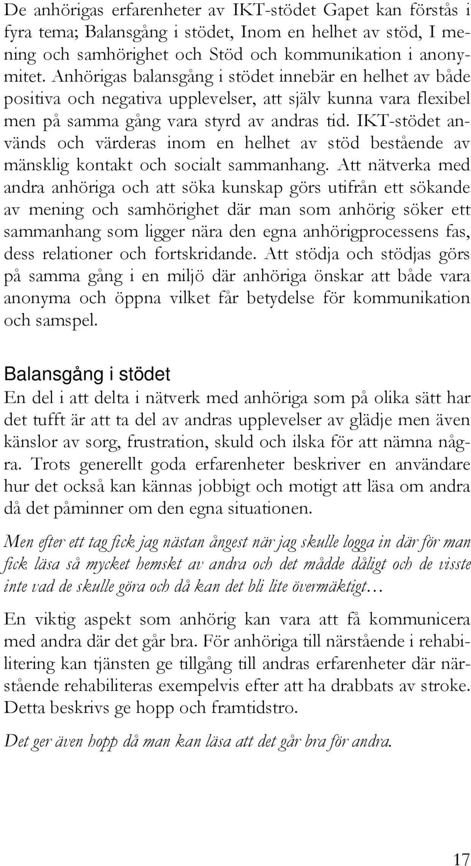 IKT-stödet används och värderas inom en helhet av stöd bestående av mänsklig kontakt och socialt sammanhang.