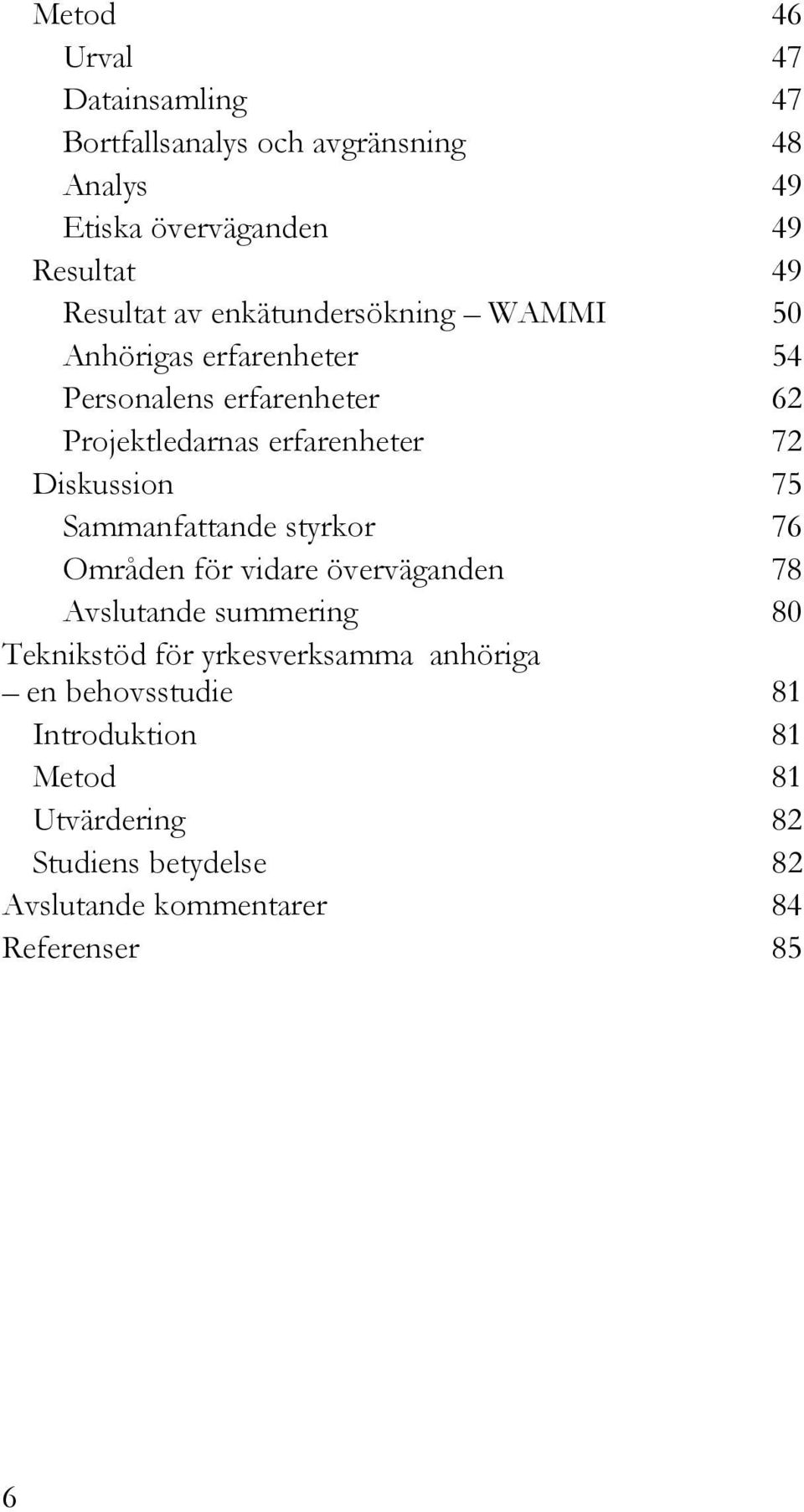 Diskussion 75 Sammanfattande styrkor 76 Områden för vidare överväganden 78 Avslutande summering 80 Teknikstöd för