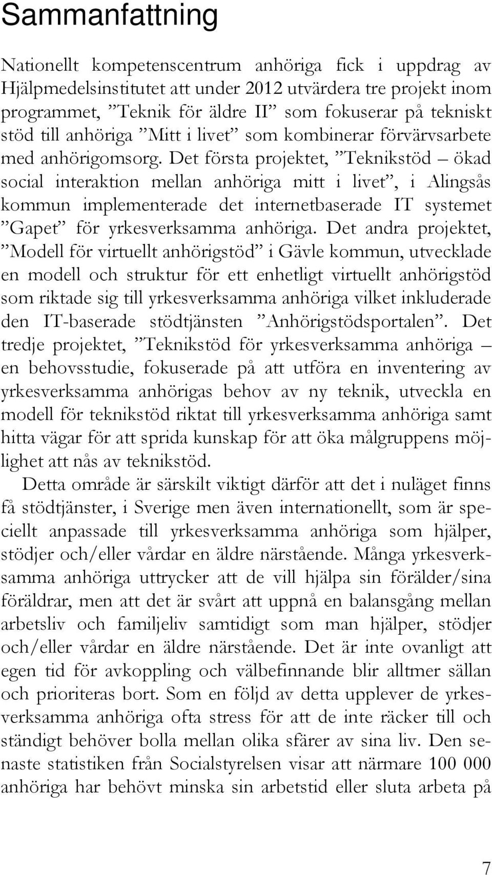 Det första projektet, Teknikstöd ökad social interaktion mellan anhöriga mitt i livet, i Alingsås kommun implementerade det internetbaserade IT systemet Gapet för yrkesverksamma anhöriga.