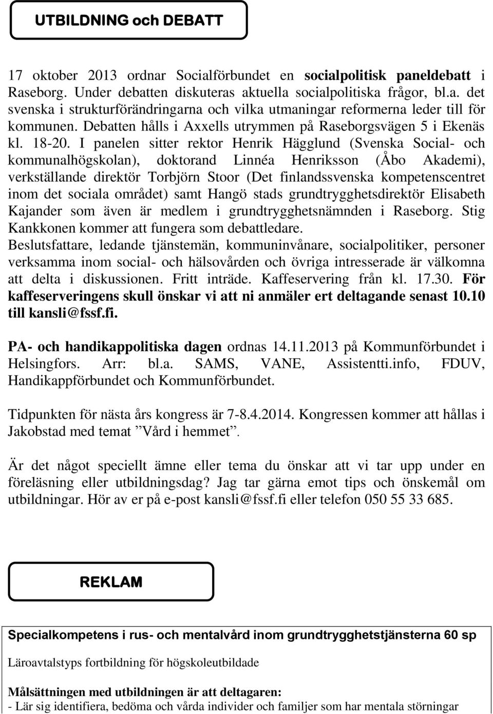 I panelen sitter rektor Henrik Hägglund (Svenska Social- och kommunalhögskolan), doktorand Linnéa Henriksson (Åbo Akademi), verkställande direktör Torbjörn Stoor (Det finlandssvenska kompetenscentret