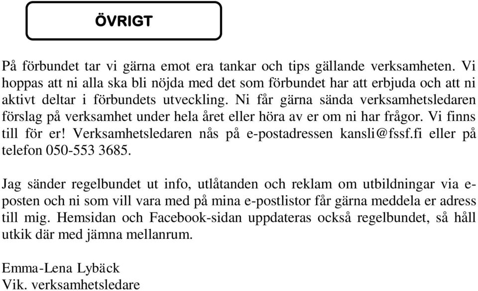 Ni får gärna sända verksamhetsledaren förslag på verksamhet under hela året eller höra av er om ni har frågor. Vi finns till för er!