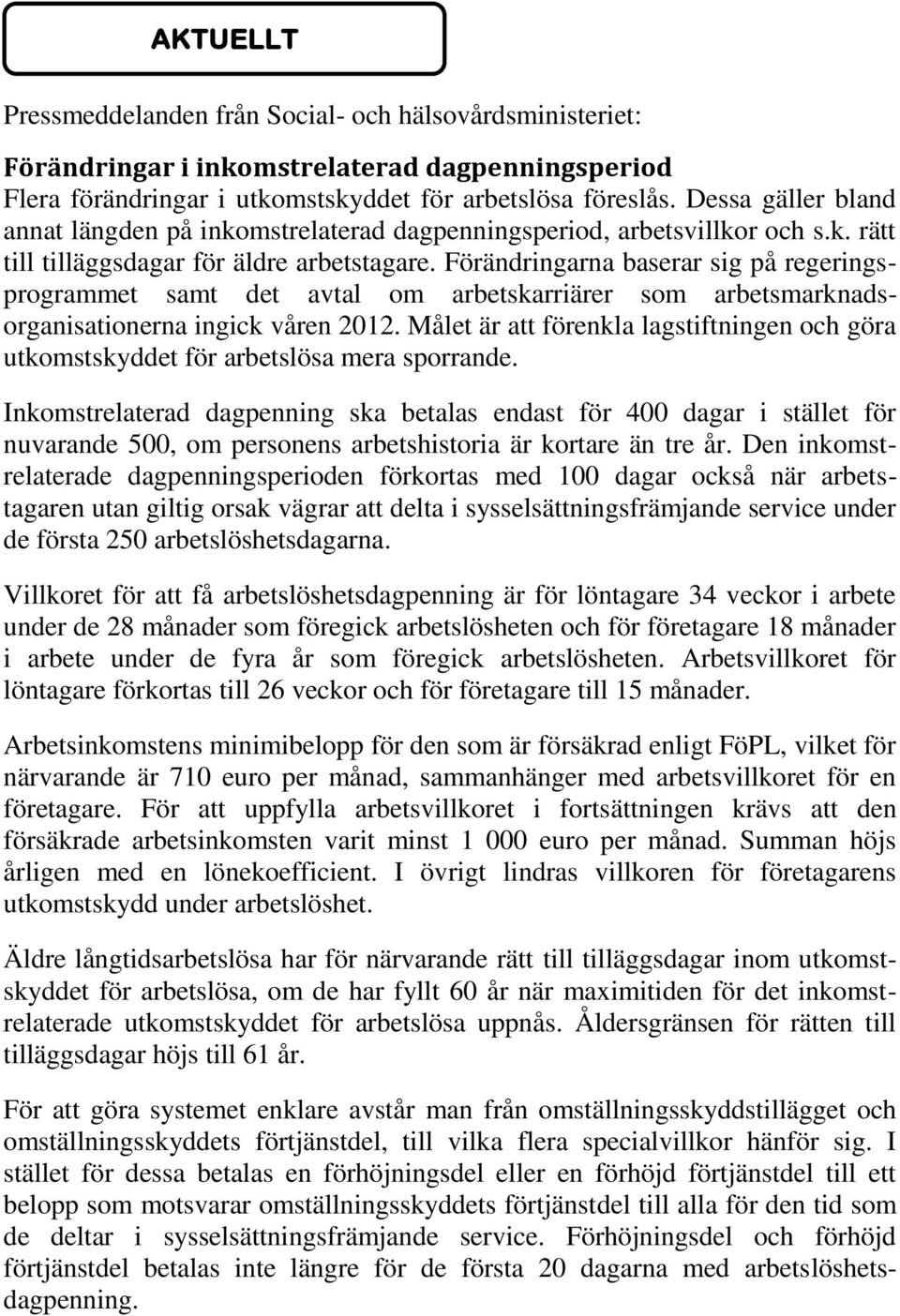 Förändringarna baserar sig på regeringsprogrammet samt det avtal om arbetskarriärer som arbetsmarknadsorganisationerna ingick våren 2012.