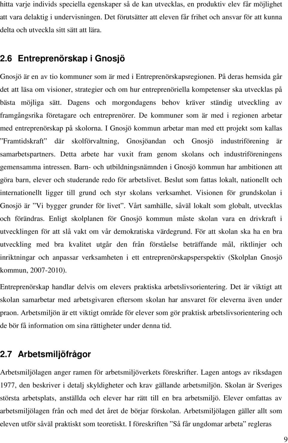 På deras hemsida går det att läsa om visioner, strategier och om hur entreprenöriella kompetenser ska utvecklas på bästa möjliga sätt.