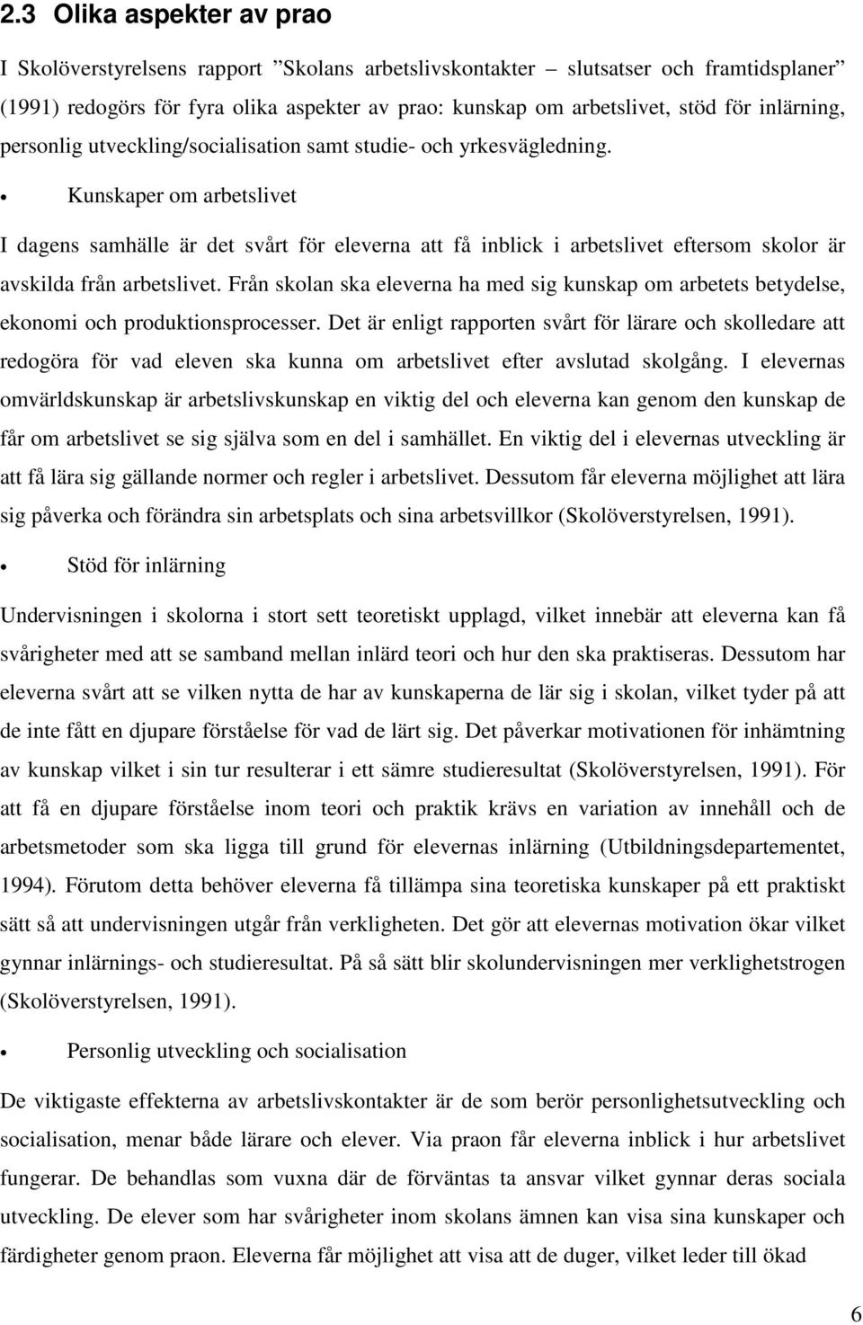 Kunskaper om arbetslivet I dagens samhälle är det svårt för eleverna att få inblick i arbetslivet eftersom skolor är avskilda från arbetslivet.