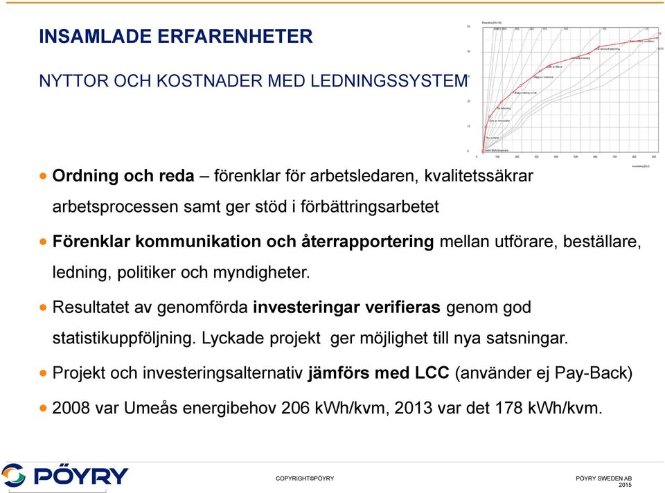 myndigheter. Resultatet av genomförda investeringar verifieras genom god statistikuppföljning.