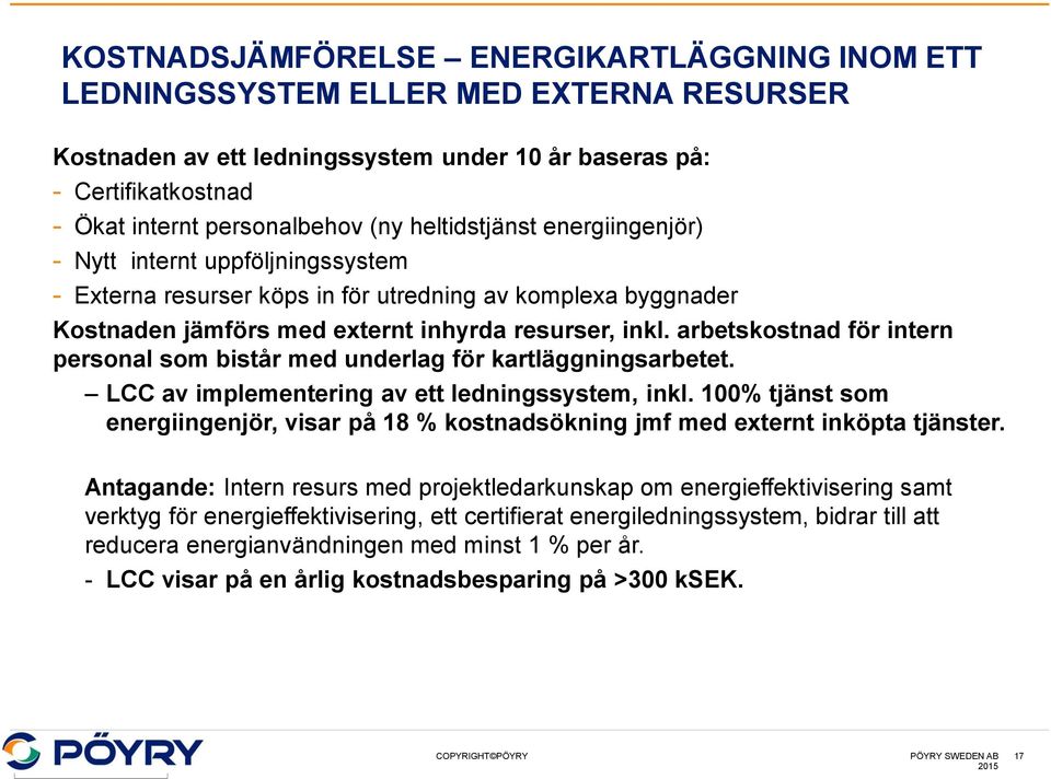 arbetskostnad för intern personal som bistår med underlag för kartläggningsarbetet. LCC av implementering av ett ledningssystem, inkl.