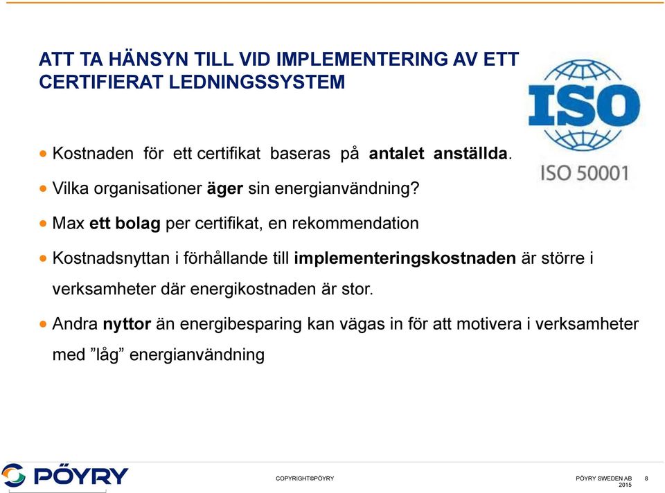 Max ett bolag per certifikat, en rekommendation Kostnadsnyttan i förhållande till implementeringskostnaden är