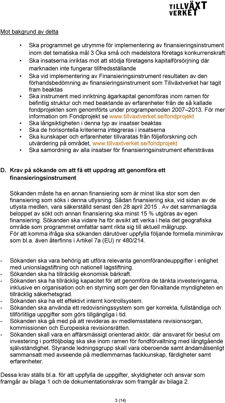 som Tillväxtverket har tagit fram beaktas Ska instrument med inriktning ägarkapital genomföras inom ramen för befintlig struktur och med beaktande av erfarenheter från de så kallade fondprojekten som