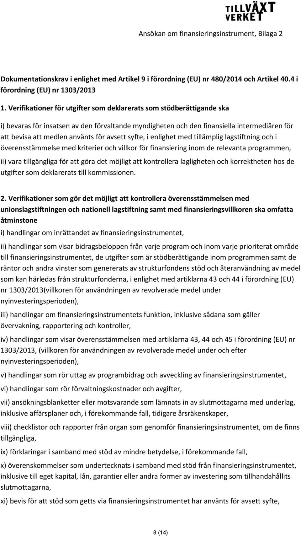 avsett syfte, i enlighet med tillämplig lagstiftning och i överensstämmelse med kriterier och villkor för finansiering inom de relevanta programmen, ii) vara tillgängliga för att göra det möjligt att