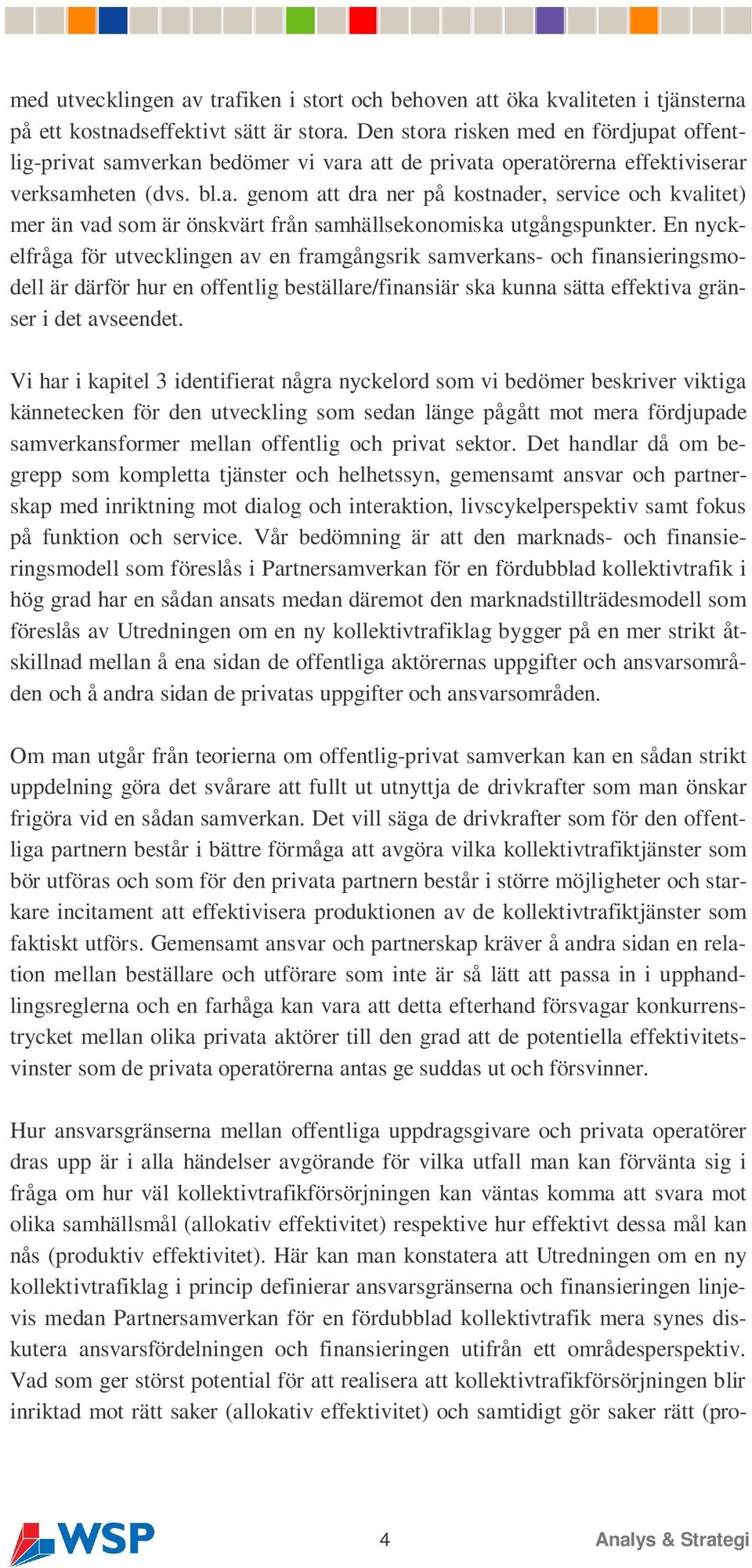 En nyckelfråga för utvecklingen av en framgångsrik samverkans- och finansieringsmodell är därför hur en offentlig beställare/finansiär ska kunna sätta effektiva gränser i det avseendet.