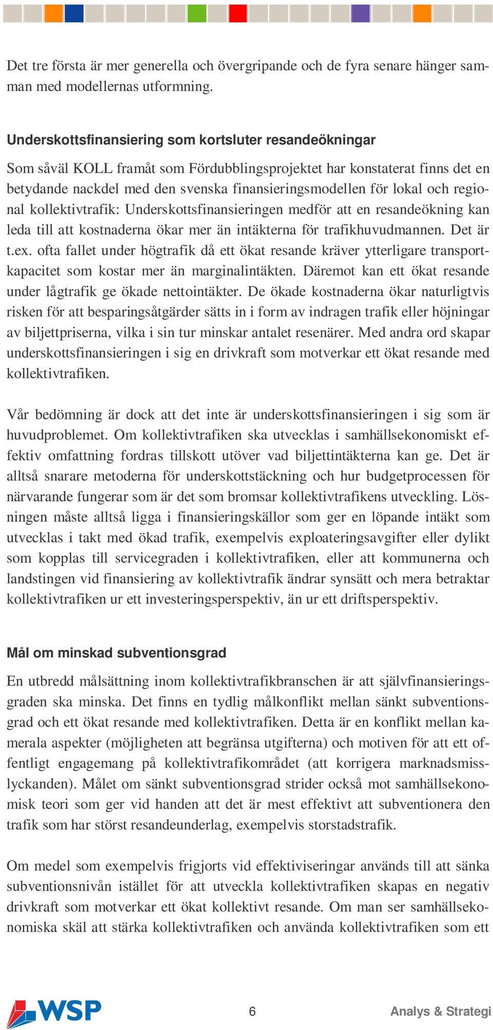 och regional kollektivtrafik: Underskottsfinansieringen medför att en resandeökning kan leda till att kostnaderna ökar mer än intäkterna för trafikhuvudmannen. Det är t.ex.