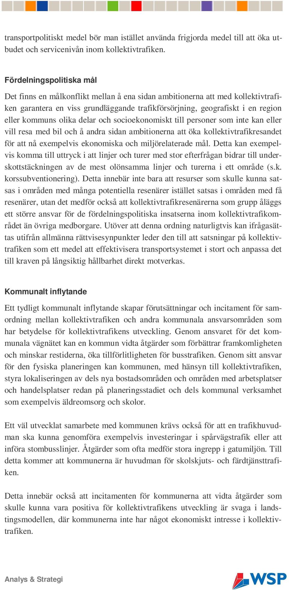 olika delar och socioekonomiskt till personer som inte kan eller vill resa med bil och å andra sidan ambitionerna att öka kollektivtrafikresandet för att nå exempelvis ekonomiska och miljörelaterade