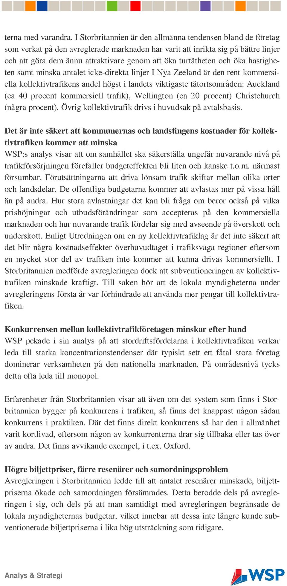 turtätheten och öka hastigheten samt minska antalet icke-direkta linjer I Nya Zeeland är den rent kommersiella kollektivtrafikens andel högst i landets viktigaste tätortsområden: Auckland (ca 40