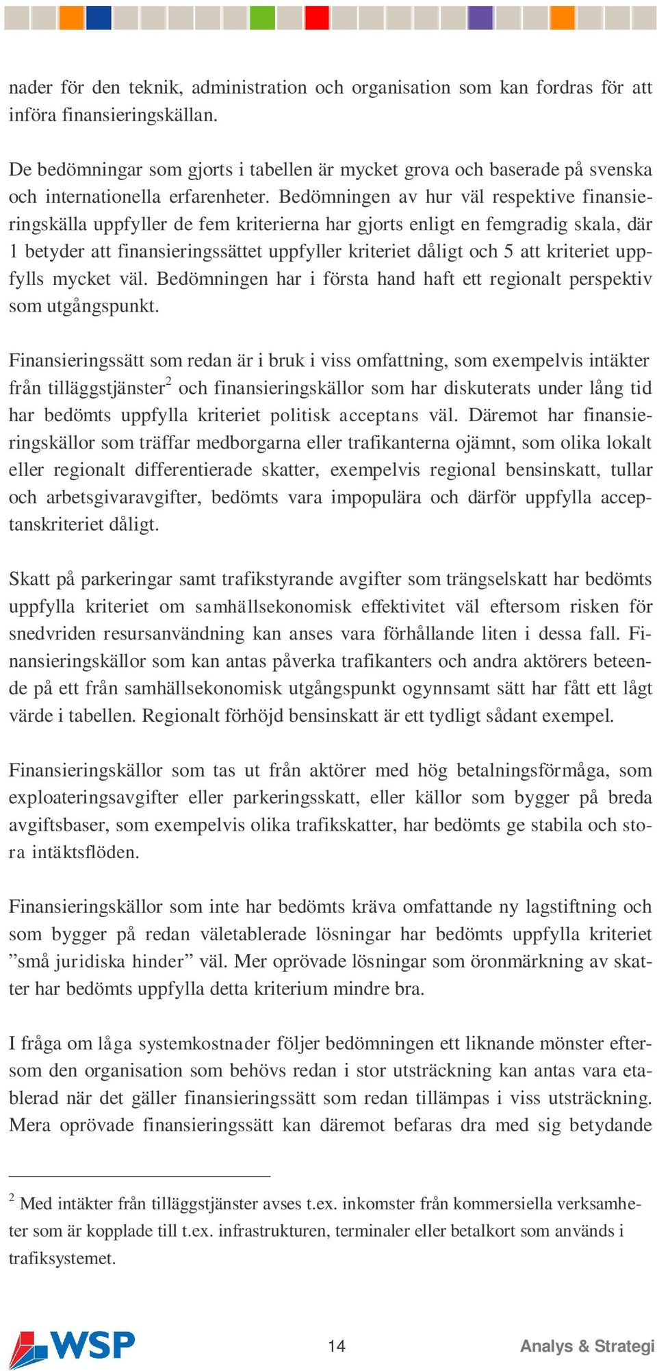 Bedömningen av hur väl respektive finansieringskälla uppfyller de fem kriterierna har gjorts enligt en femgradig skala, där 1 betyder att finansieringssättet uppfyller kriteriet dåligt och 5 att