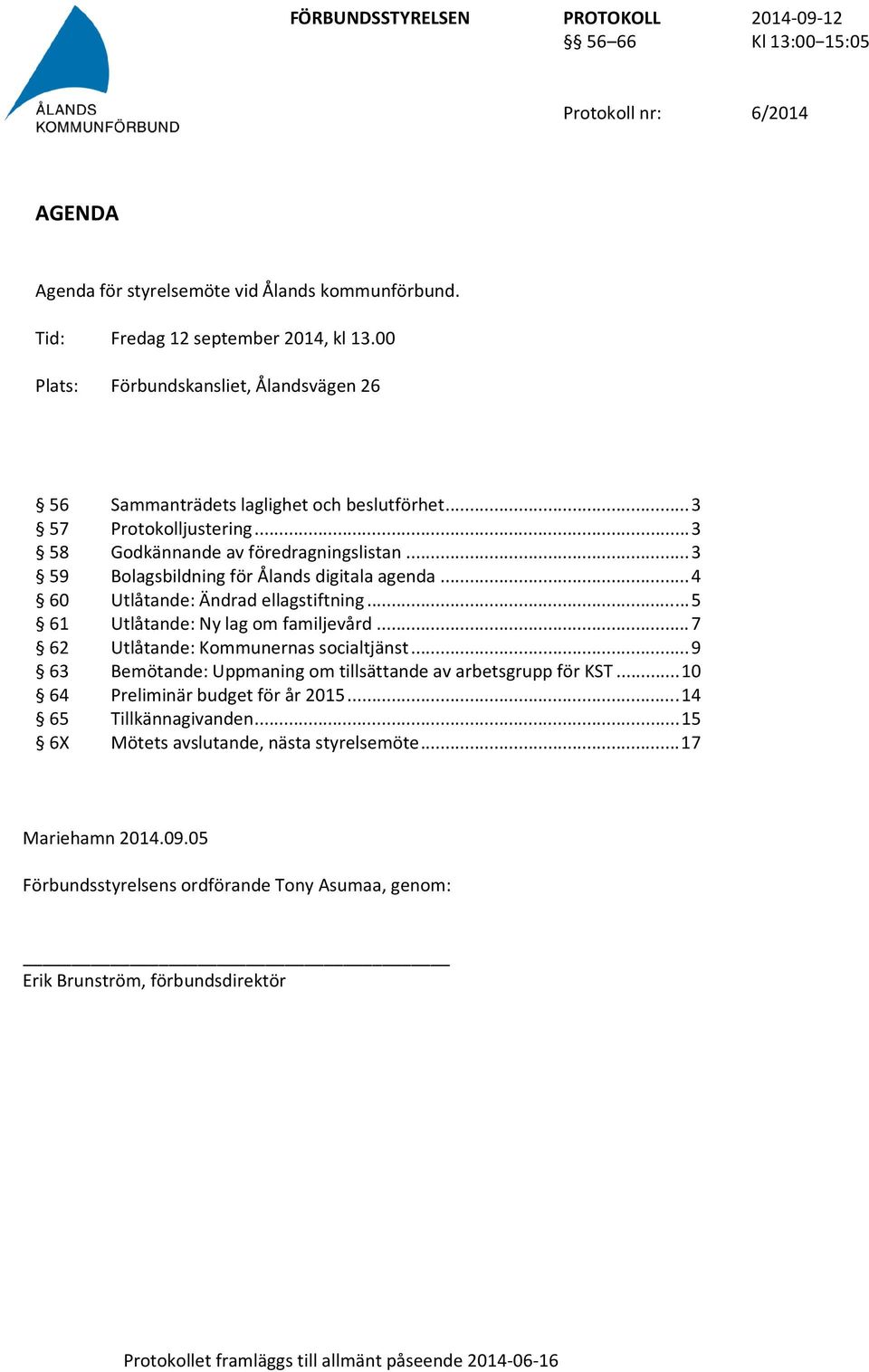 .. 5 61 Utlåtande: Ny lag om familjevård... 7 62 Utlåtande: Kommunernas socialtjänst... 9 63 Bemötande: Uppmaning om tillsättande av arbetsgrupp för KST... 10 64 Preliminär budget för år 2015.