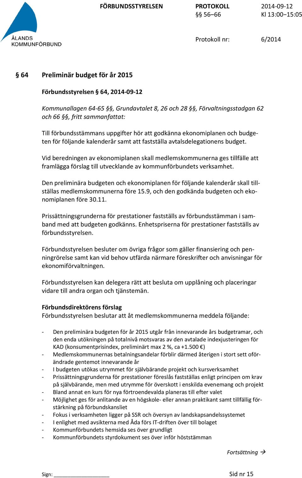 Vid beredningen av ekonomiplanen skall medlemskommunerna ges tillfälle att framlägga förslag till utvecklande av kommunförbundets verksamhet.