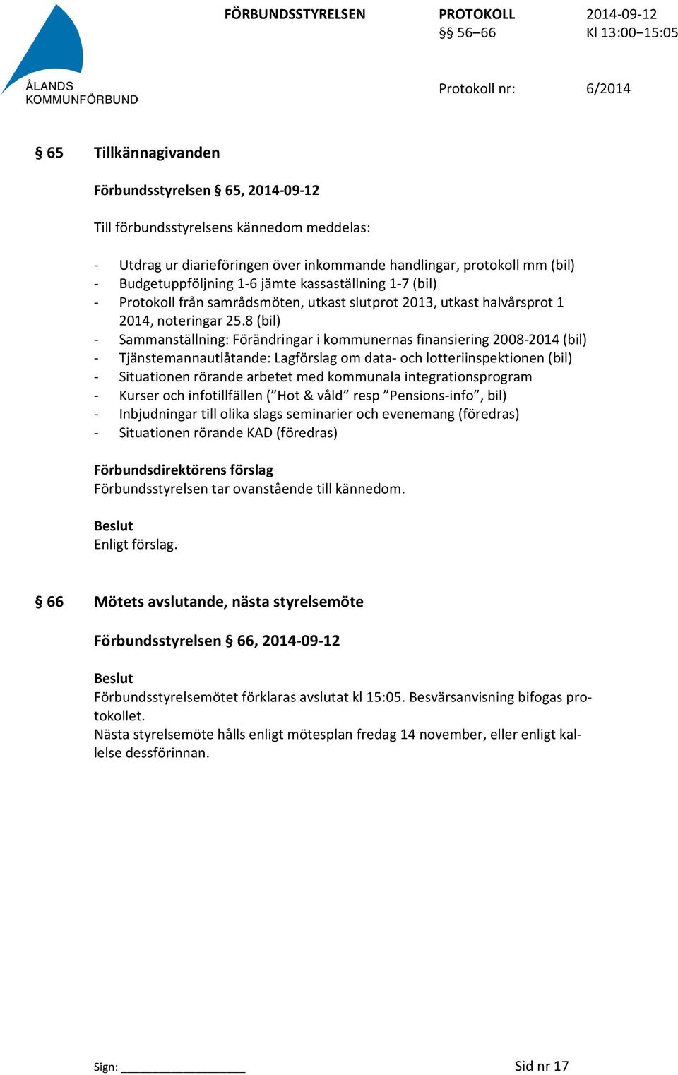 8 (bil) - Sammanställning: Förändringar i kommunernas finansiering 2008-2014 (bil) - Tjänstemannautlåtande: Lagförslag om data- och lotteriinspektionen (bil) - Situationen rörande arbetet med