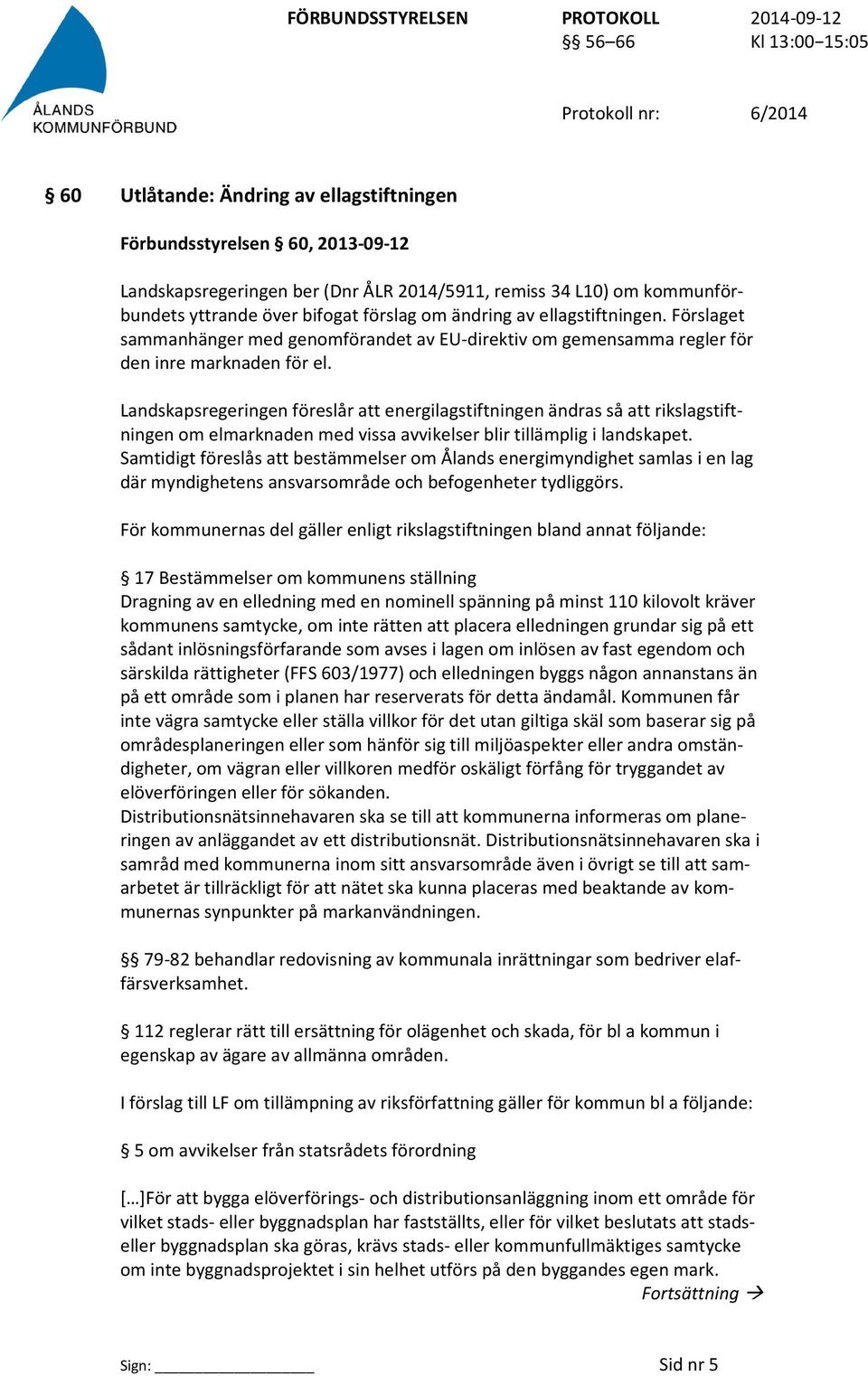 Landskapsregeringen föreslår att energilagstiftningen ändras så att rikslagstiftningen om elmarknaden med vissa avvikelser blir tillämplig i landskapet.