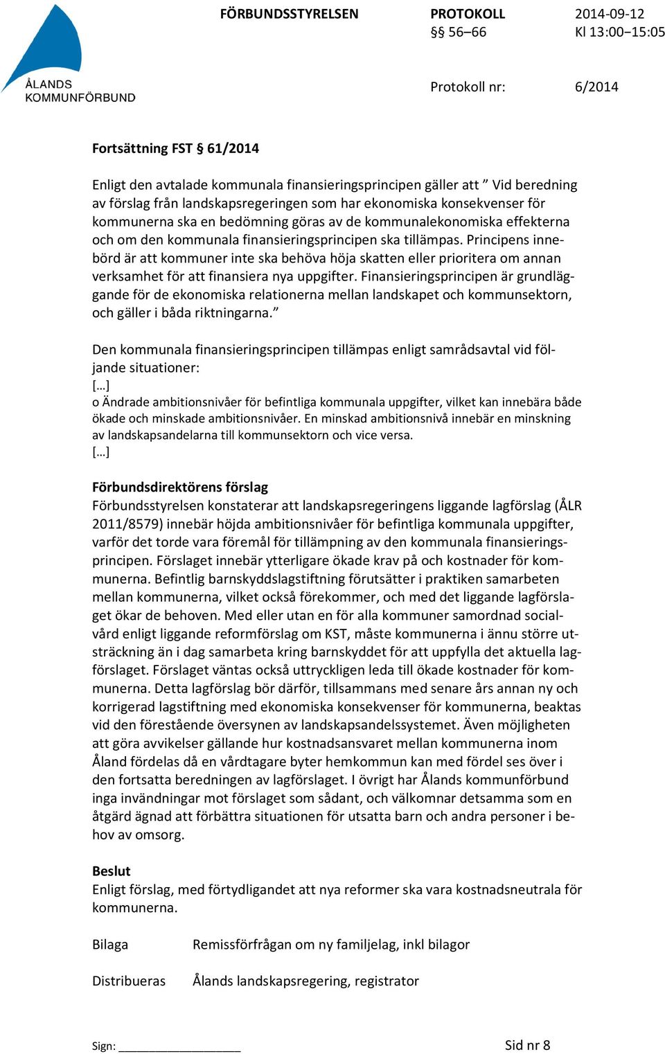 Principens innebörd är att kommuner inte ska behöva höja skatten eller prioritera om annan verksamhet för att finansiera nya uppgifter.