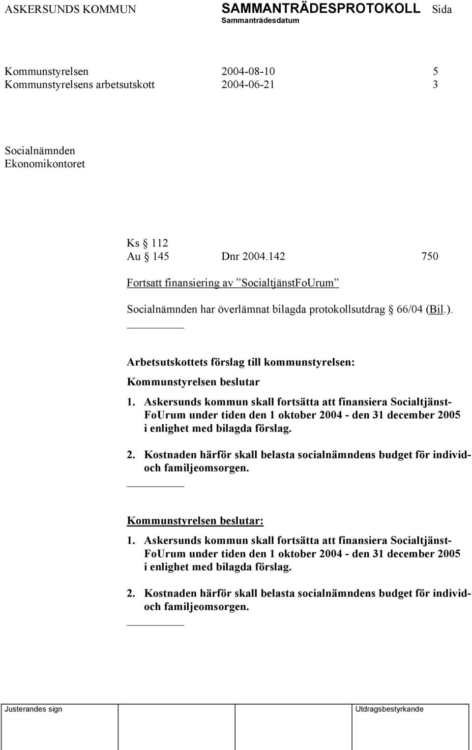 Askersunds kommun skall fortsätta att finansiera Socialtjänst- FoUrum under tiden den 1 oktober 2004 - den 31 december 2005 i enlighet med bilagda förslag. 2. Kostnaden härför skall belasta socialnämndens budget för individoch familjeomsorgen.