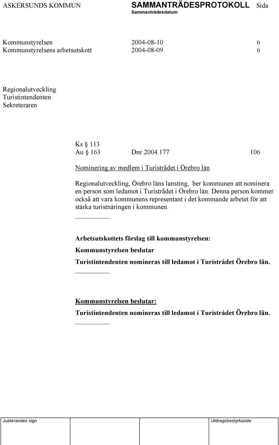 län. Denna person kommer också att vara kommunens representant i det kommande arbetet för att stärka turistnäringen i kommunen.