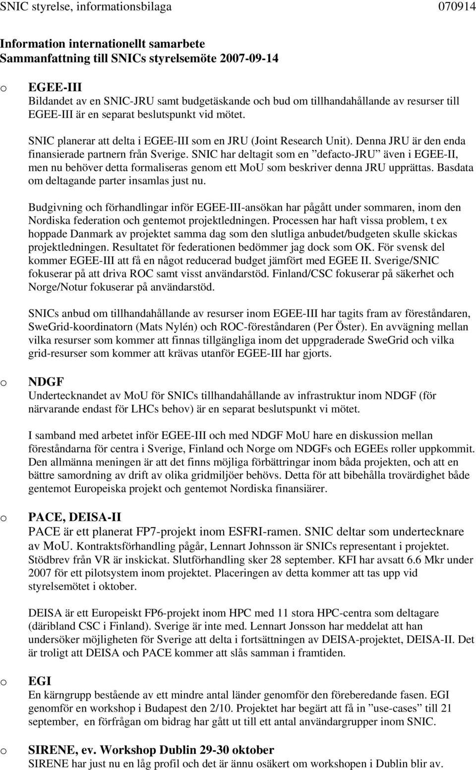 Denna JRU är den enda finansierade partnern från Sverige. SNIC har deltagit som en defacto-jru även i EGEE-II, men nu behöver detta formaliseras genom ett MoU som beskriver denna JRU upprättas.