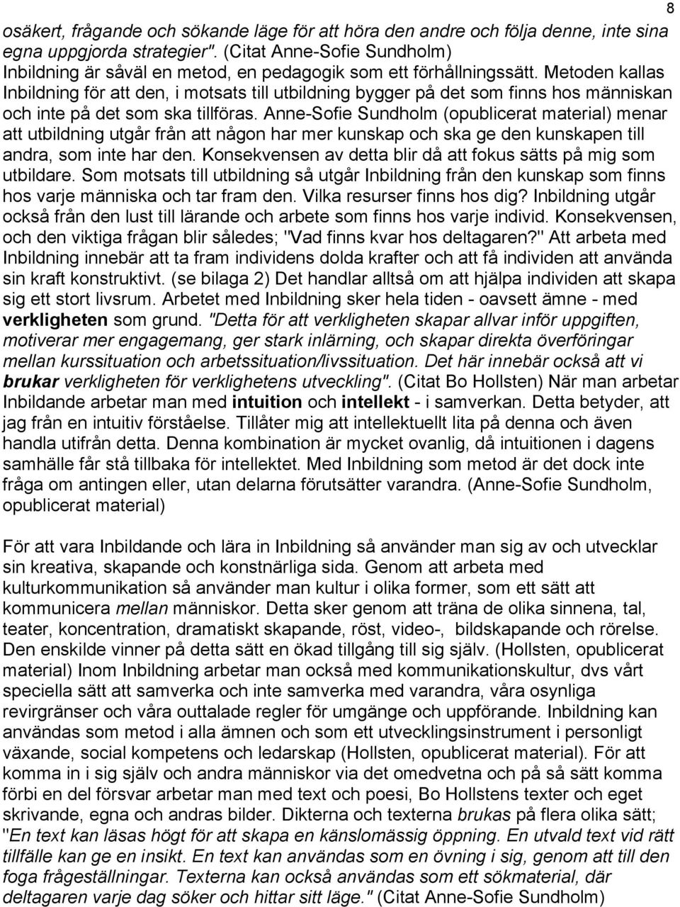 Metoden kallas Inbildning för att den, i motsats till utbildning bygger på det som finns hos människan och inte på det som ska tillföras.