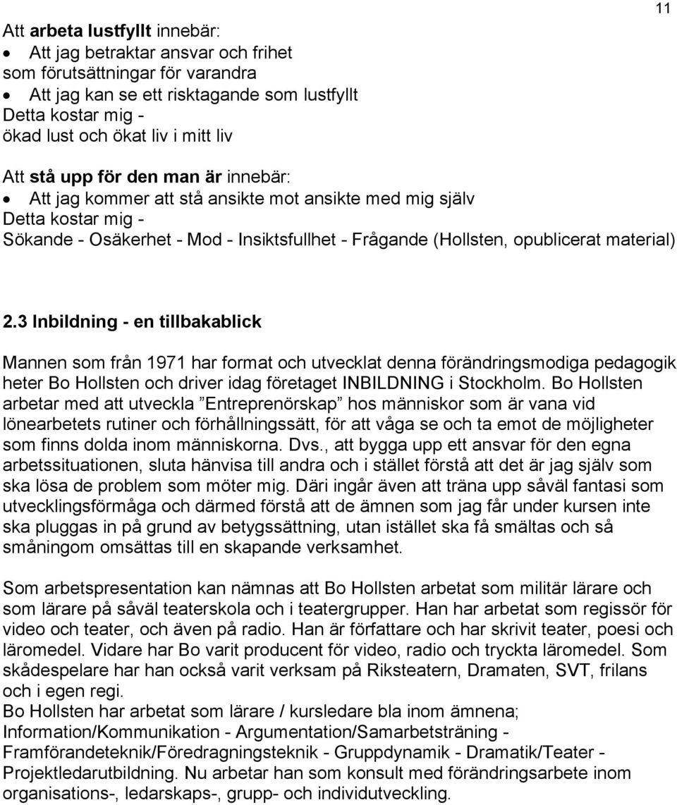 2.3 Inbildning - en tillbakablick Mannen som från 1971 har format och utvecklat denna förändringsmodiga pedagogik heter Bo Hollsten och driver idag företaget INBILDNING i Stockholm.