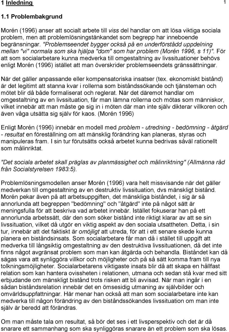 "Problemseendet bygger också på en underförstådd uppdelning mellan "vi" normala som ska hjälpa "dom" som har problem (Morén 1996, s 11)".