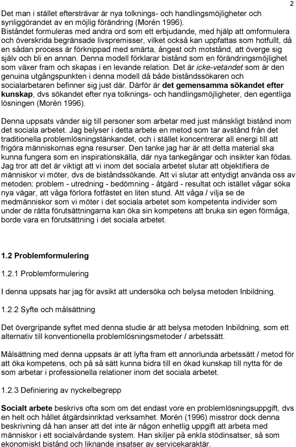 med smärta, ångest och motstånd, att överge sig själv och bli en annan. Denna modell förklarar bistånd som en förändringsmöjlighet som växer fram och skapas i en levande relation.