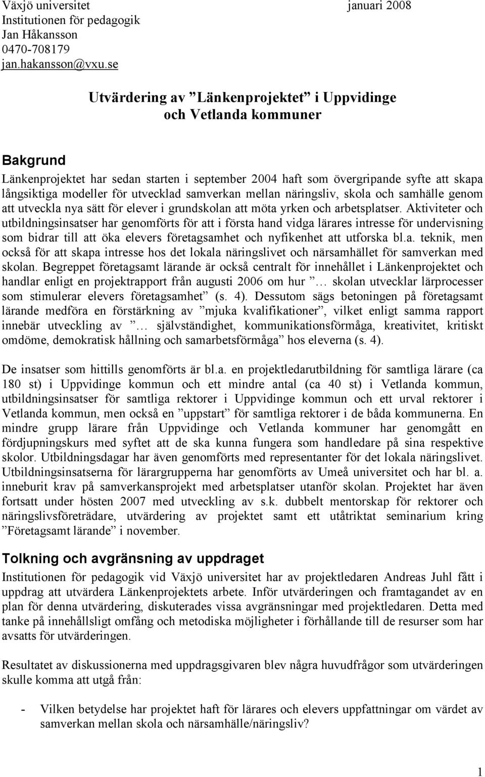 utvecklad samverkan mellan näringsliv, skola och samhälle genom att utveckla nya sätt för elever i grundskolan att möta yrken och arbetsplatser.