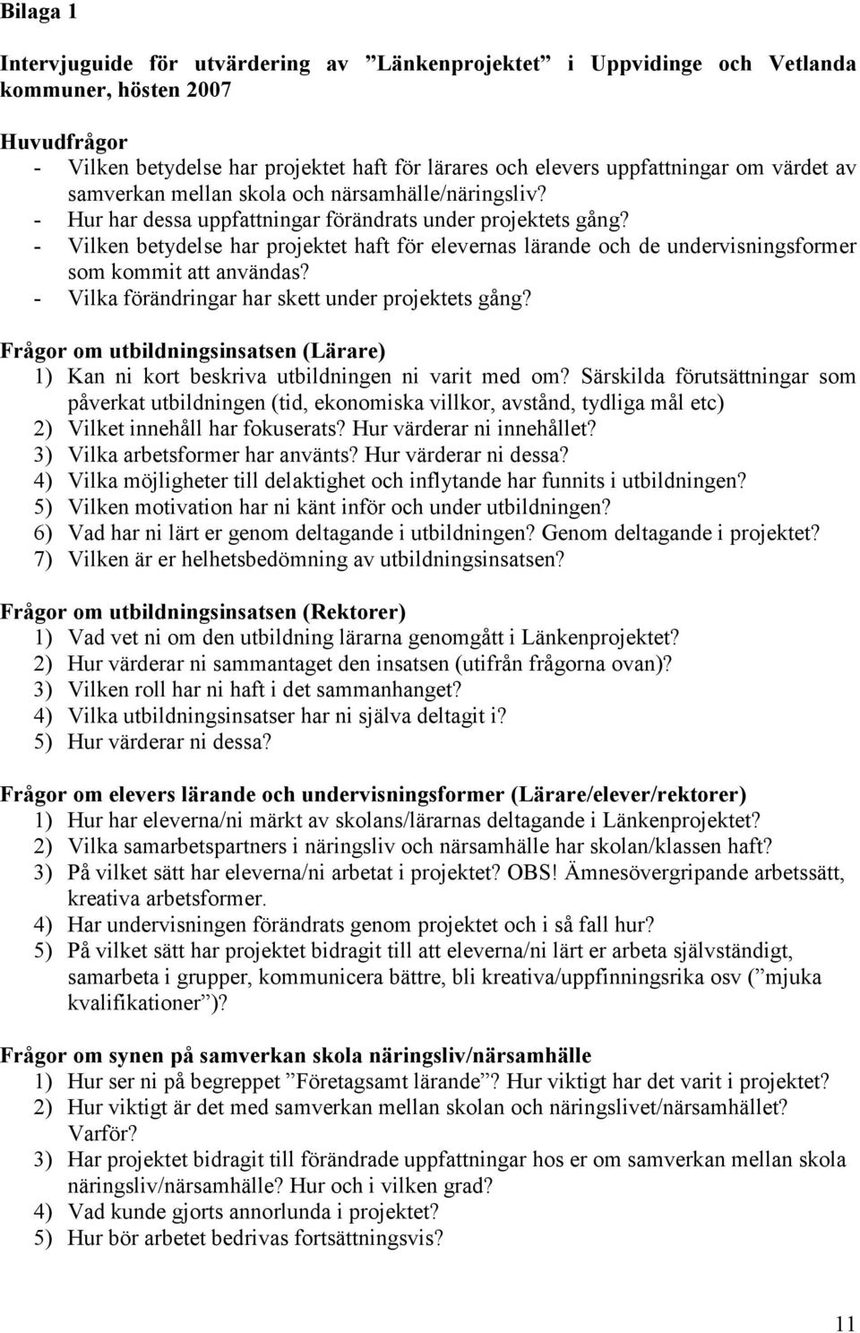 - Vilken betydelse har projektet haft för elevernas lärande och de undervisningsformer som kommit att användas? - Vilka förändringar har skett under projektets gång?