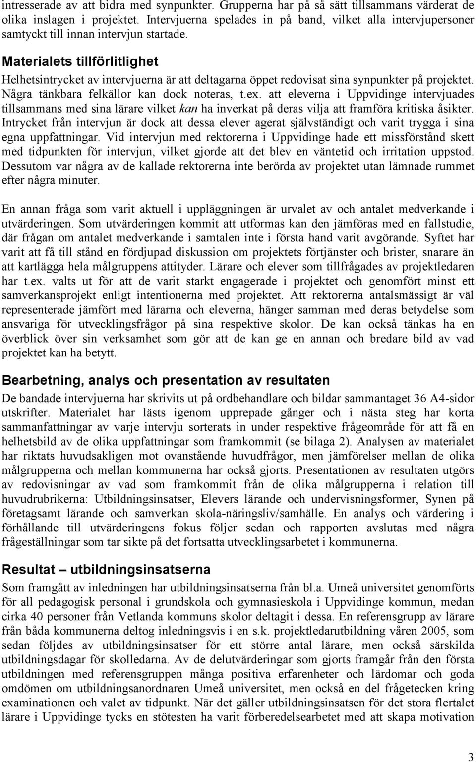 Materialets tillförlitlighet Helhetsintrycket av intervjuerna är att deltagarna öppet redovisat sina synpunkter på projektet. Några tänkbara felkällor kan dock noteras, t.ex.