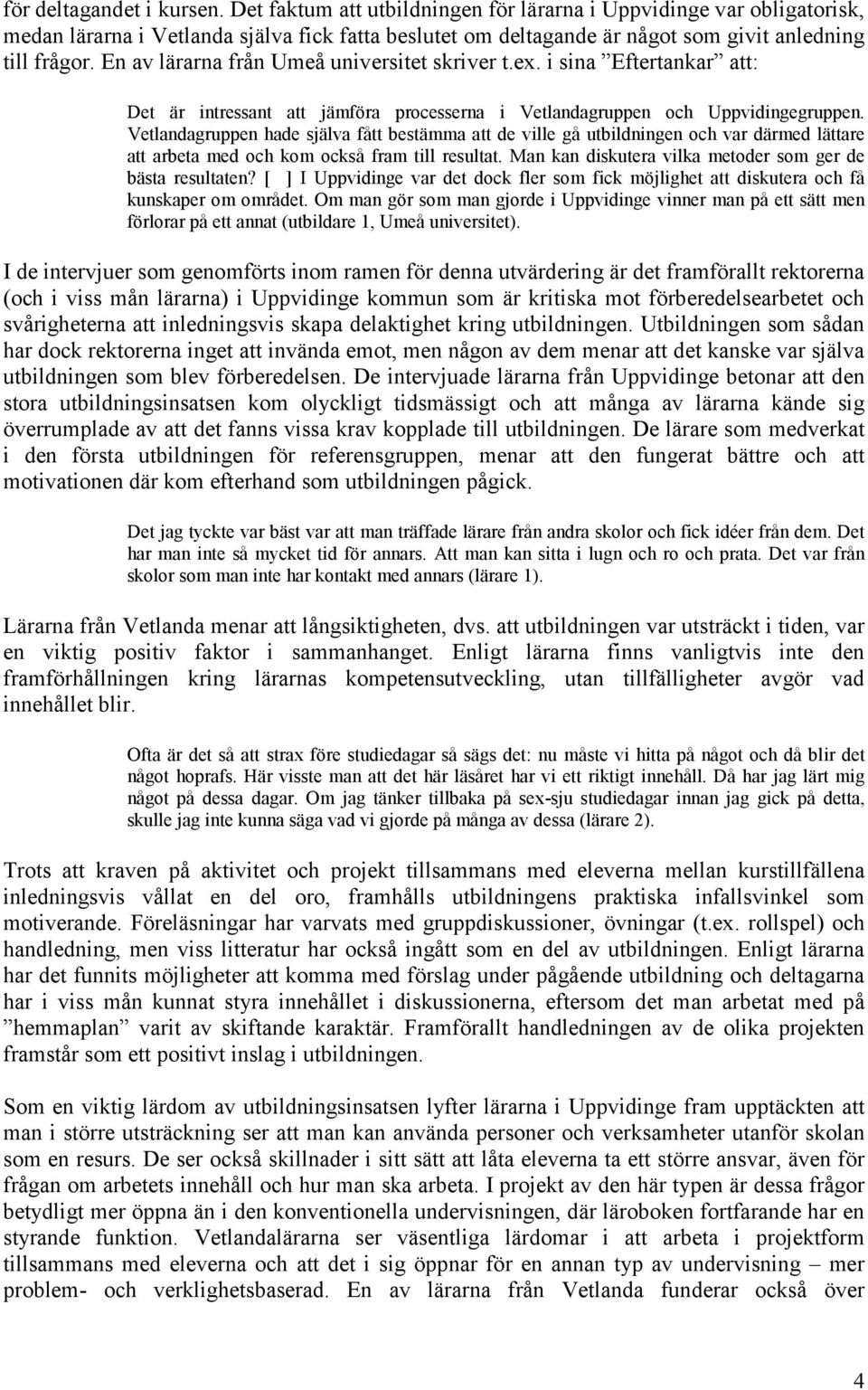 En av lärarna från Umeå universitet skriver t.ex. i sina Eftertankar att: Det är intressant att jämföra processerna i Vetlandagruppen och Uppvidingegruppen.