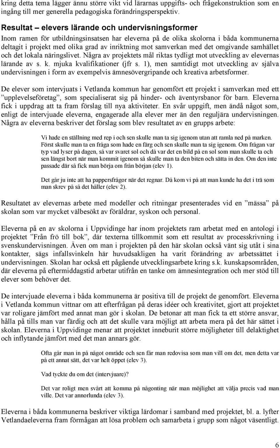 med det omgivande samhället och det lokala näringslivet. Några av projektets mål riktas tydligt mot utveckling av elevernas lärande av s. k. mjuka kvalifikationer (jfr s.