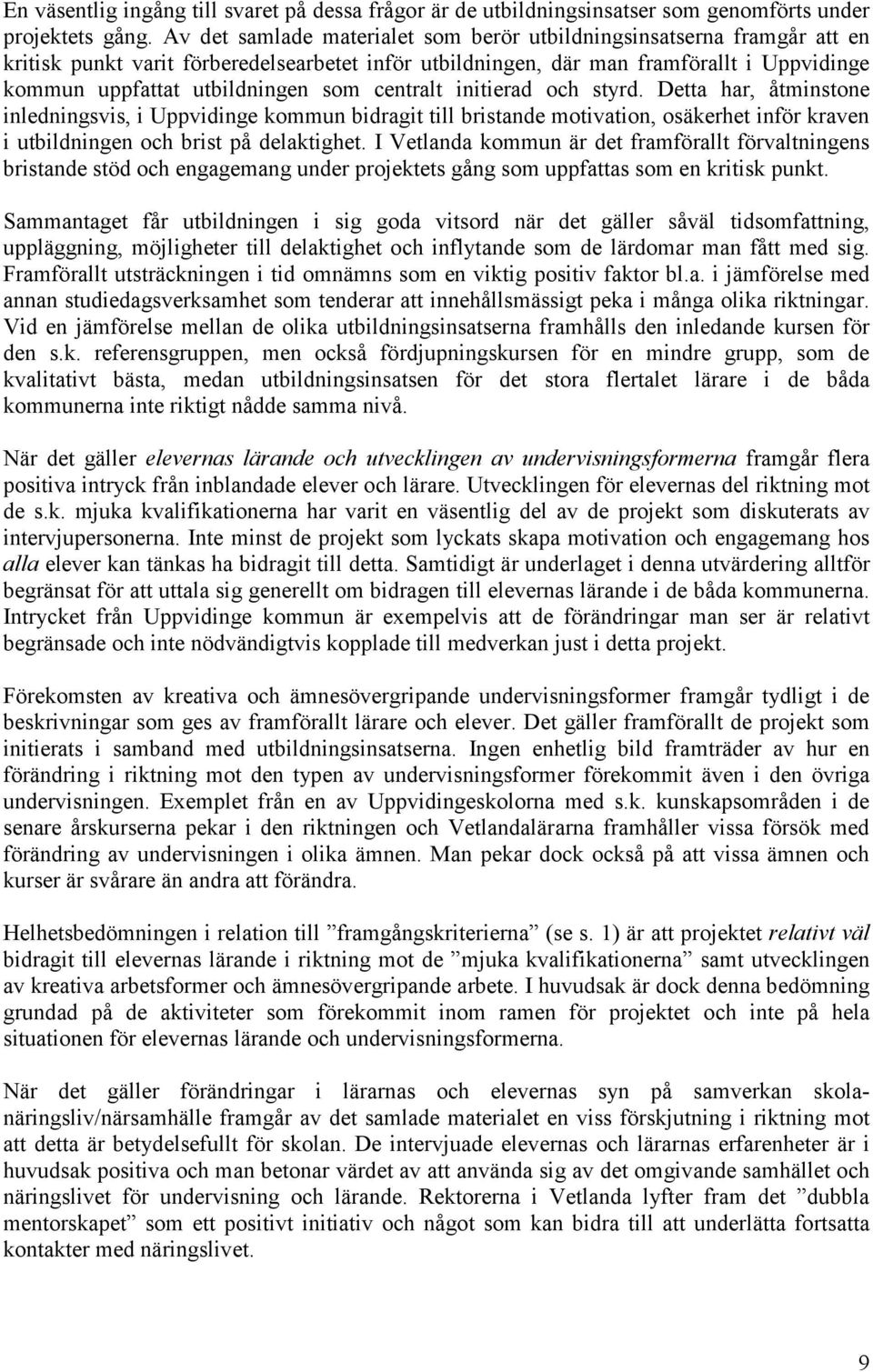 centralt initierad och styrd. Detta har, åtminstone inledningsvis, i Uppvidinge kommun bidragit till bristande motivation, osäkerhet inför kraven i utbildningen och brist på delaktighet.