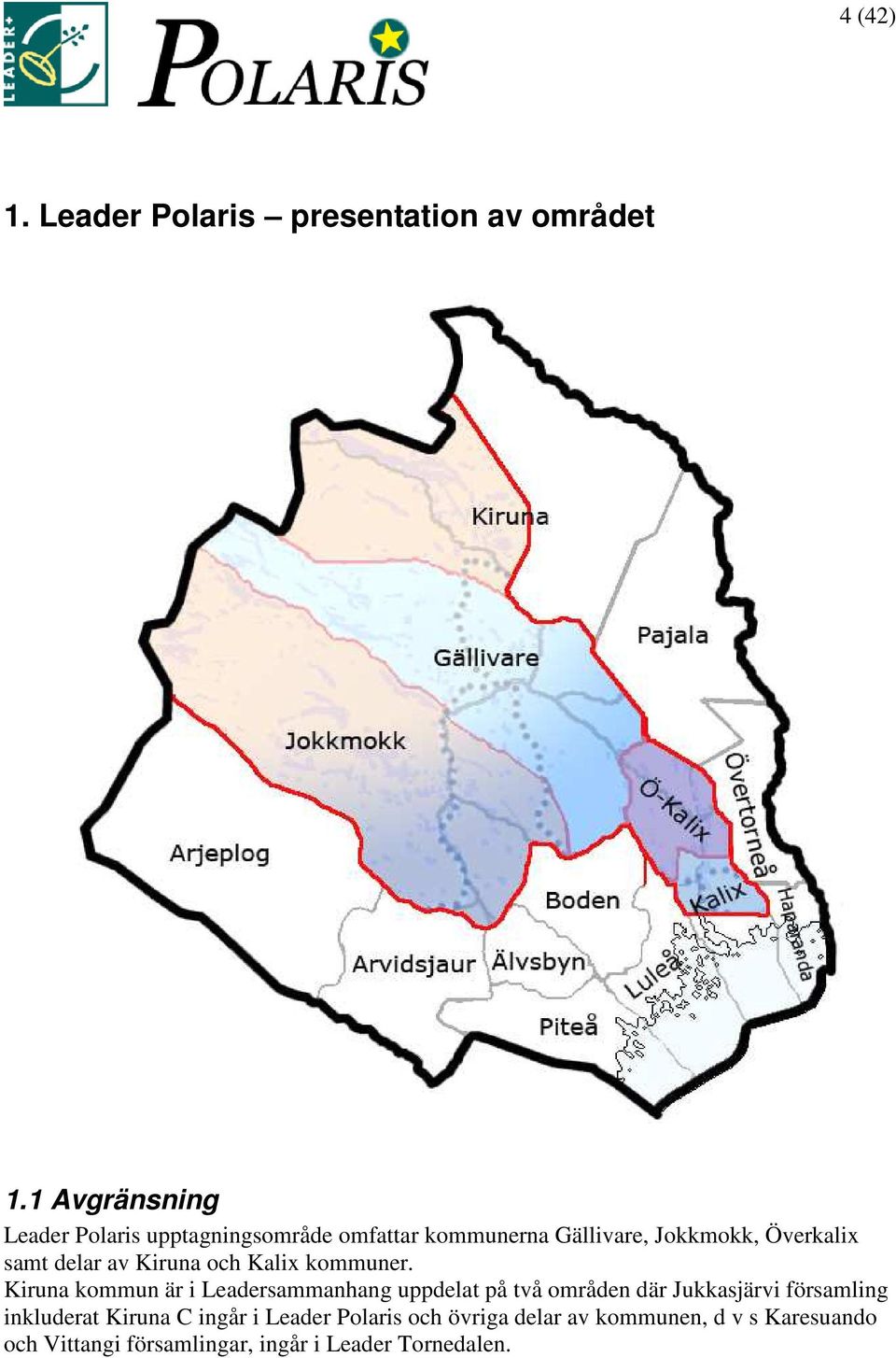 delar av Kiruna och Kalix kommuner.