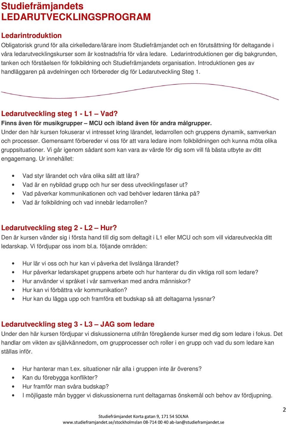 Introduktionen ges av handläggaren på avdelningen och förbereder dig för Ledarutveckling Steg 1. Ledarutveckling steg 1 - L1 Vad? Finns även för musikgrupper MCU och ibland även för andra målgrupper.