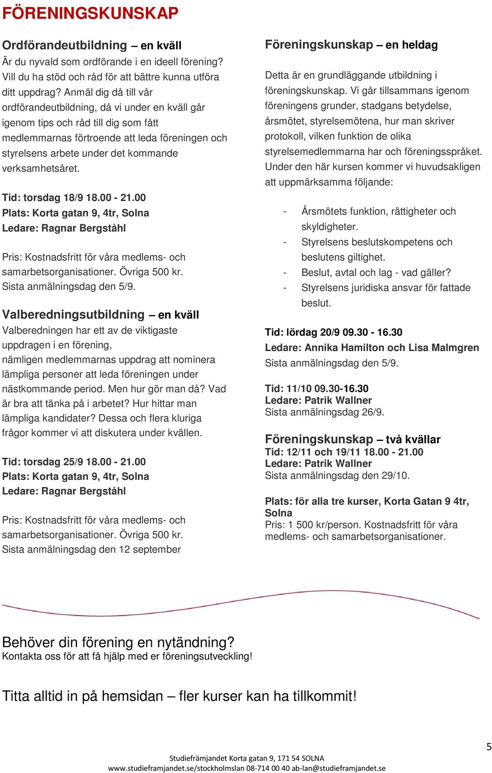 verksamhetsåret. Tid: torsdag 18/9 18.00-21.00 Plats: Korta gatan 9, 4tr, Solna Ledare: Ragnar Bergståhl samarbetsorganisationer. Övriga 500 kr. Sista anmälningsdag den 5/9.